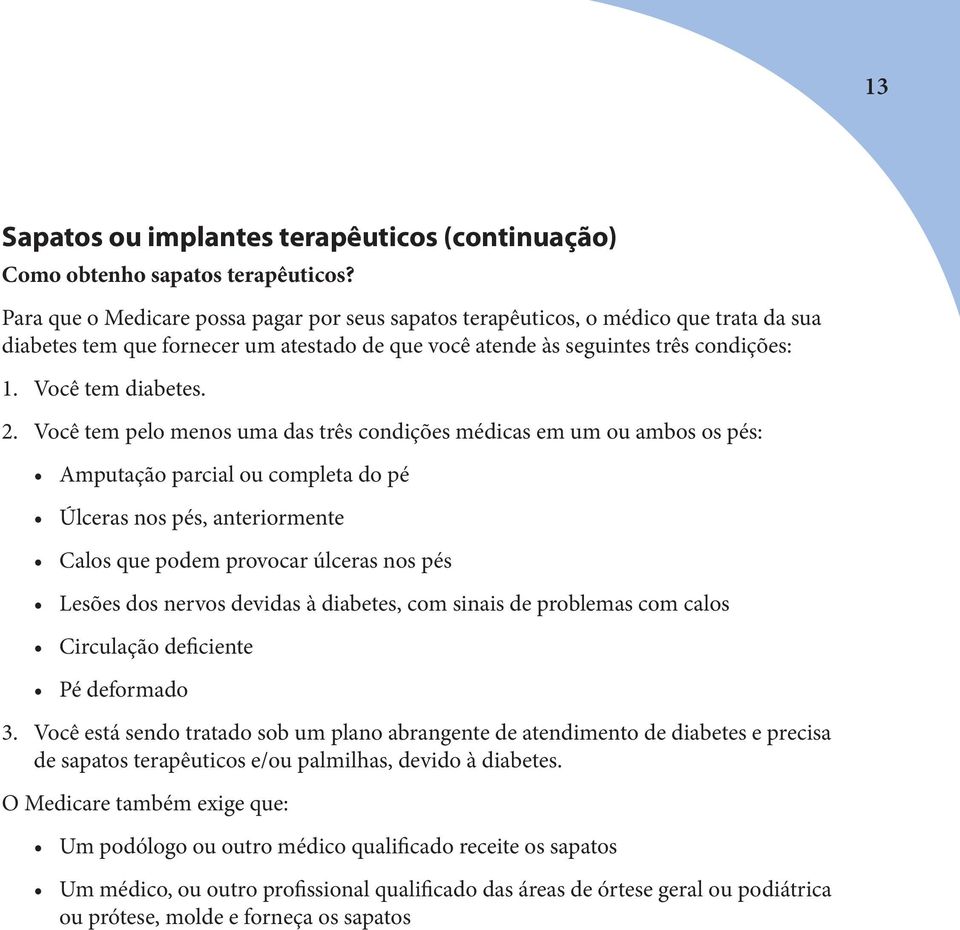 Você tem pelo menos uma das três condições médicas em um ou ambos os pés: Amputação parcial ou completa do pé Úlceras nos pés, anteriormente Calos que podem provocar úlceras nos pés Lesões dos nervos