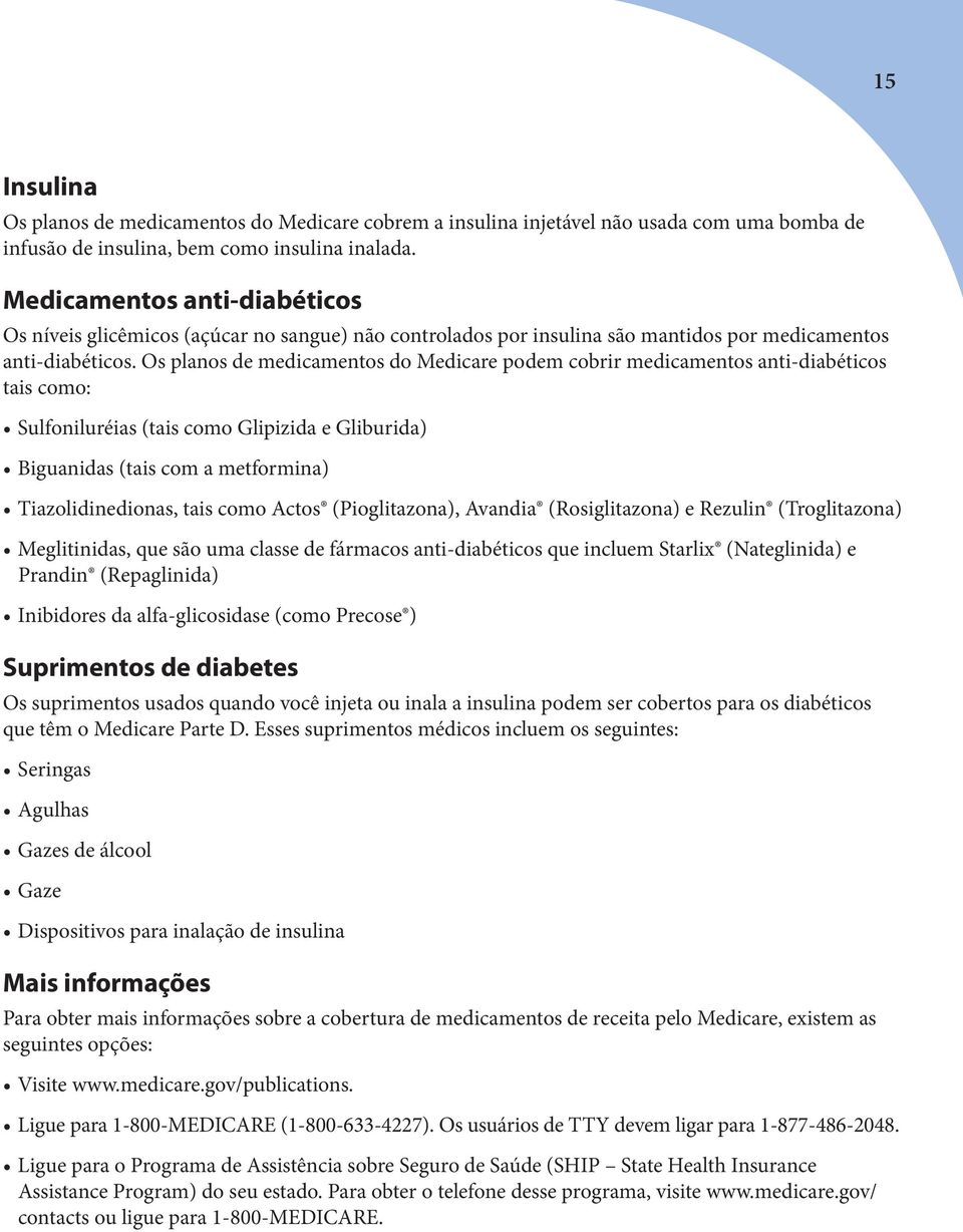 Os planos de medicamentos do Medicare podem cobrir medicamentos anti-diabéticos tais como: Sulfoniluréias (tais como Glipizida e Gliburida) Biguanidas (tais com a metformina) Tiazolidinedionas, tais