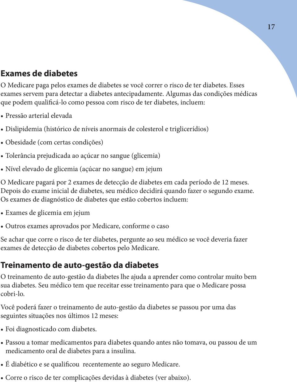 triglicerídios) Obesidade (com certas condições) Tolerância prejudicada ao açúcar no sangue (glicemia) Nível elevado de glicemia (açúcar no sangue) em jejum O Medicare pagará por 2 exames de detecção