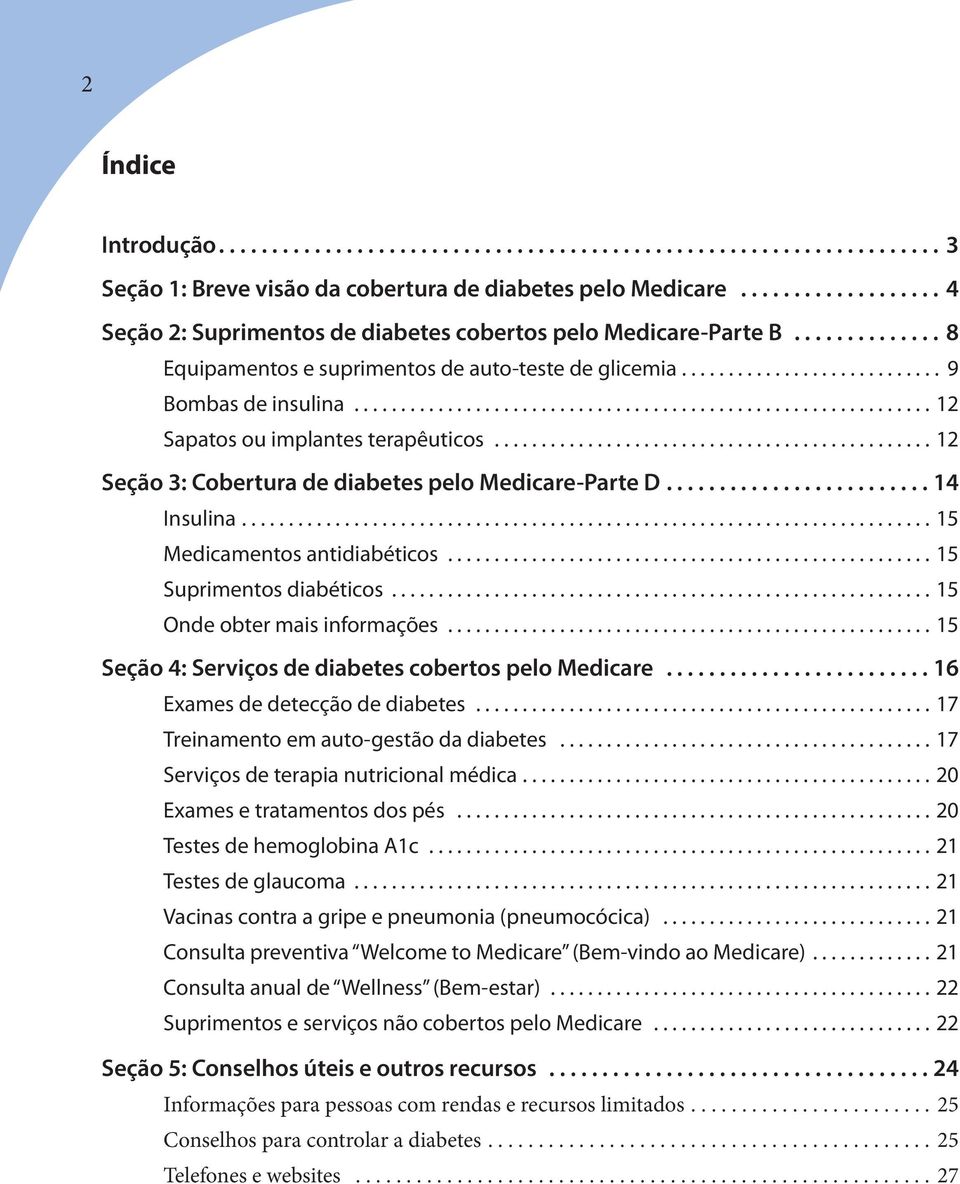 .. 12 Sapatos ou implantes terapêuticos... 12 Seção 3: Cobertura de diabetes pelo Medicare-Parte D......................... 14 Insulina... 15 Medicamentos antidiabéticos... 15 Suprimentos diabéticos.