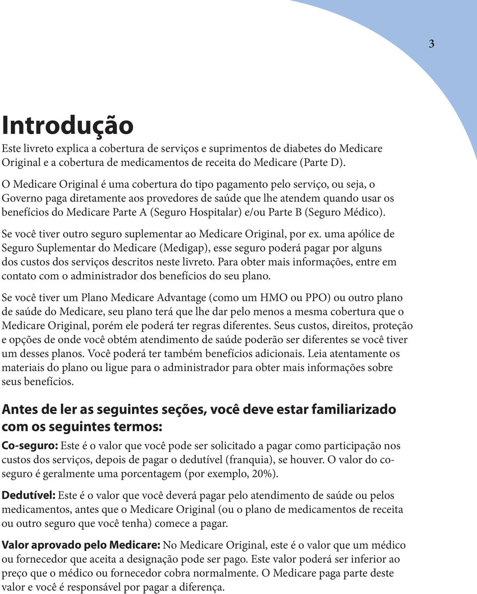 Hospitalar) e/ou Parte B (Seguro Médico). Se você tiver outro seguro suplementar ao Medicare Original, por ex.