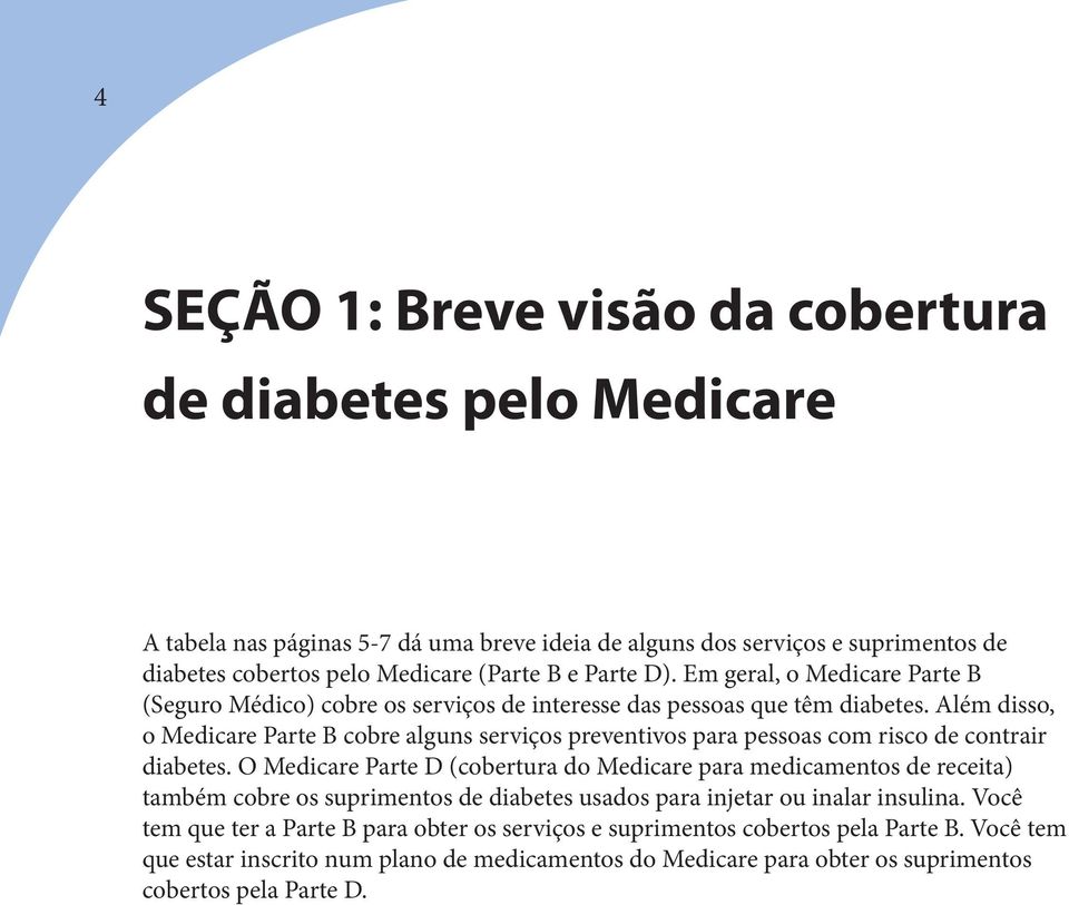 Além disso, o Medicare Parte B cobre alguns serviços preventivos para pessoas com risco de contrair diabetes.