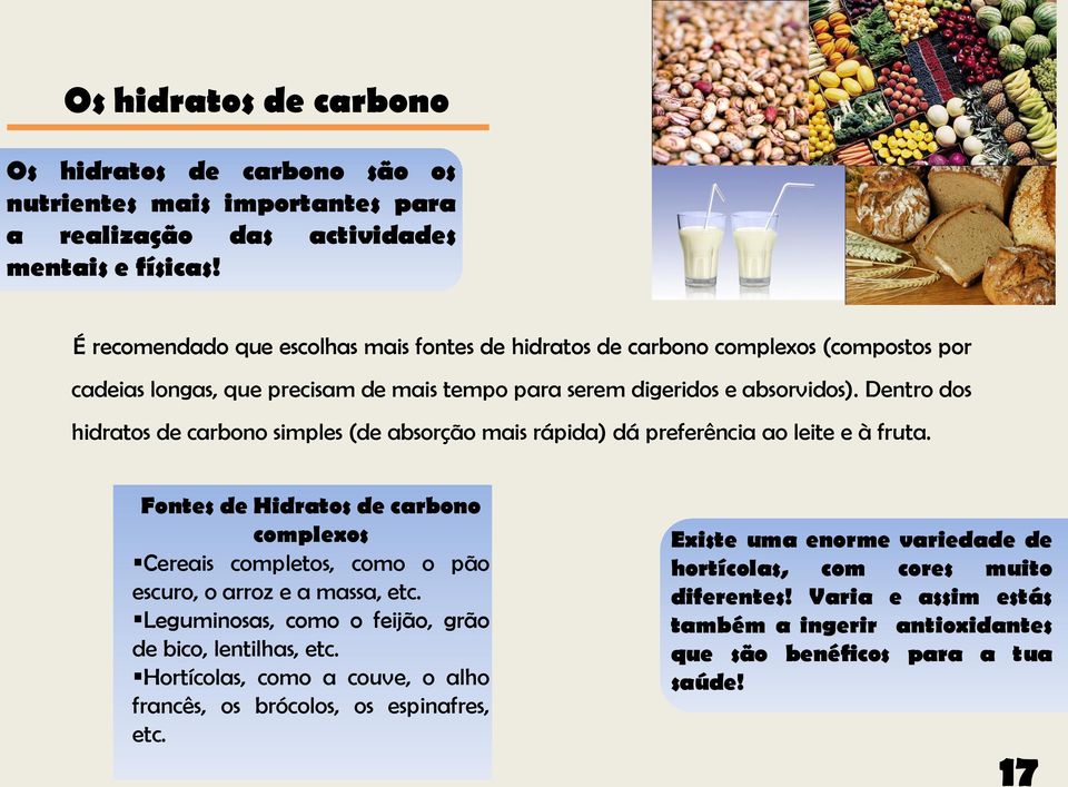 Dentro dos hidratos de carbono simples (de absorção mais rápida) dá preferência ao leite e à fruta.