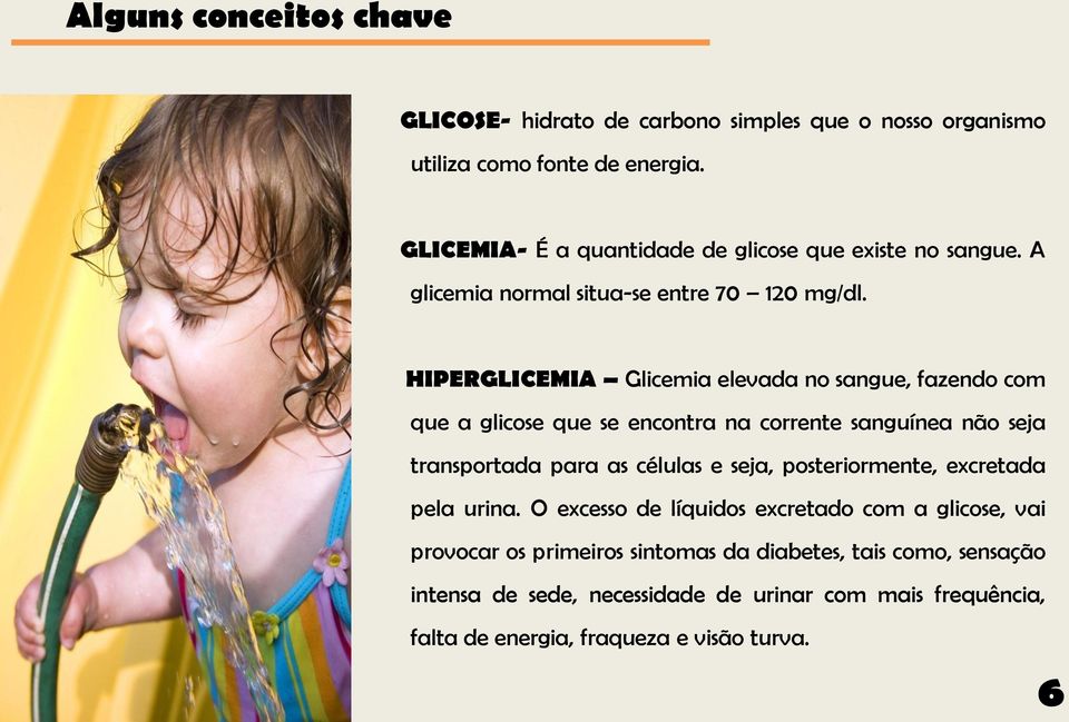 HIPERGLICEMIA Glicemia elevada no sangue, fazendo com que a glicose que se encontra na corrente sanguínea não seja transportada para as células e seja,