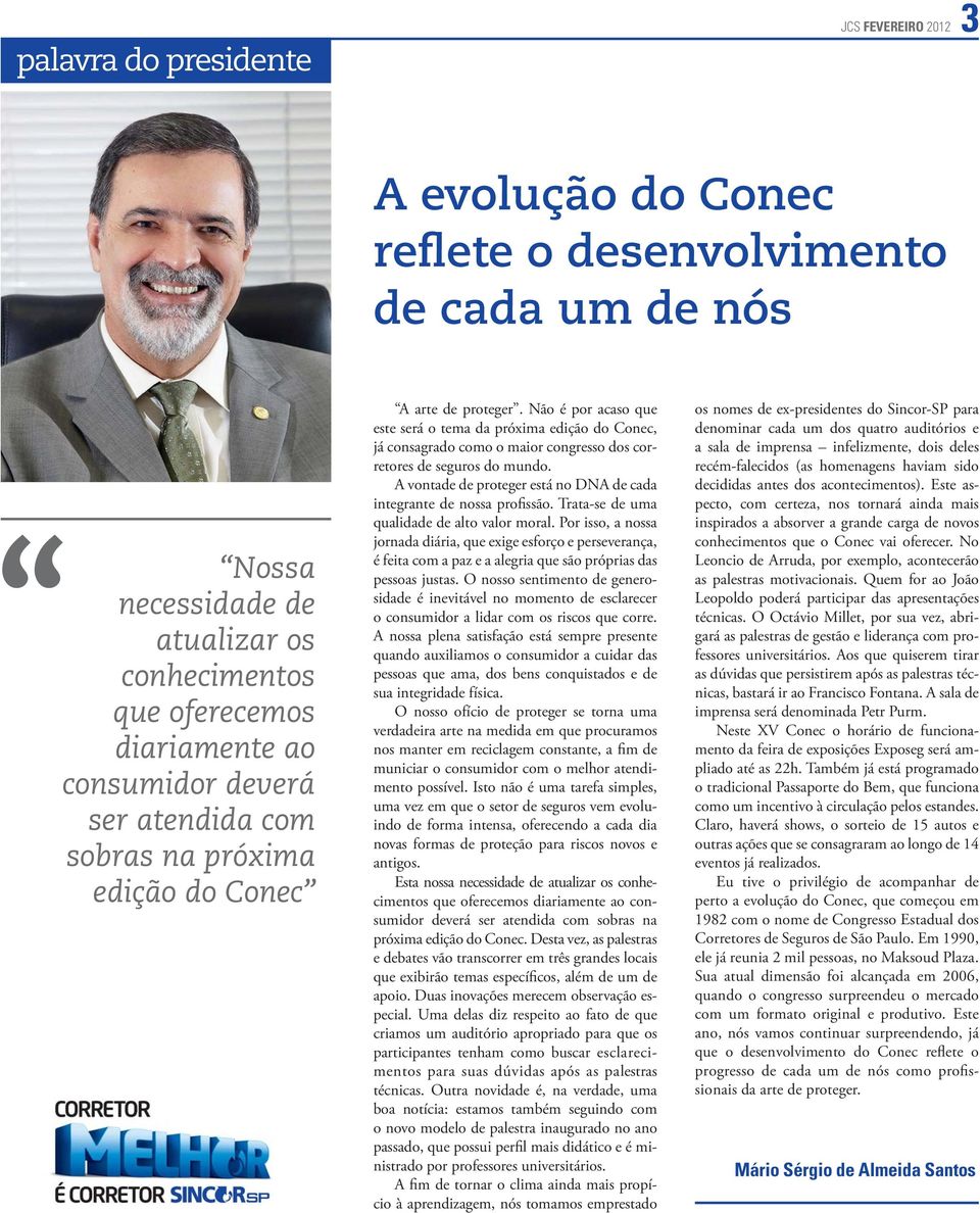 Não é por acaso que este será o tema da próxima edição do Conec, já consagrado como o maior congresso dos corretores de seguros do mundo.