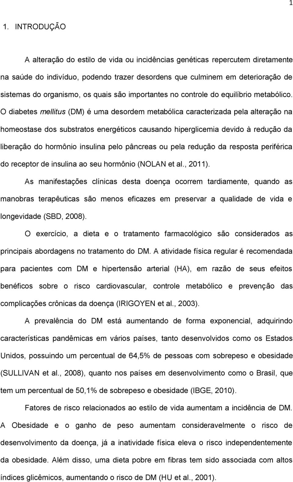 O diabetes mellitus (DM) é uma desordem metabólica caracterizada pela alteração na homeostase dos substratos energéticos causando hiperglicemia devido à redução da liberação do hormônio insulina pelo