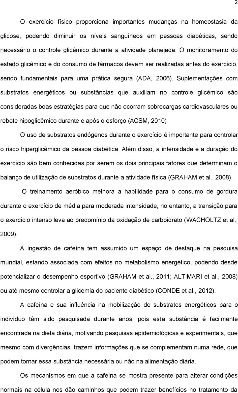 Suplementações com substratos energéticos ou substâncias que auxiliam no controle glicêmico são consideradas boas estratégias para que não ocorram sobrecargas cardiovasculares ou rebote hipoglicêmico