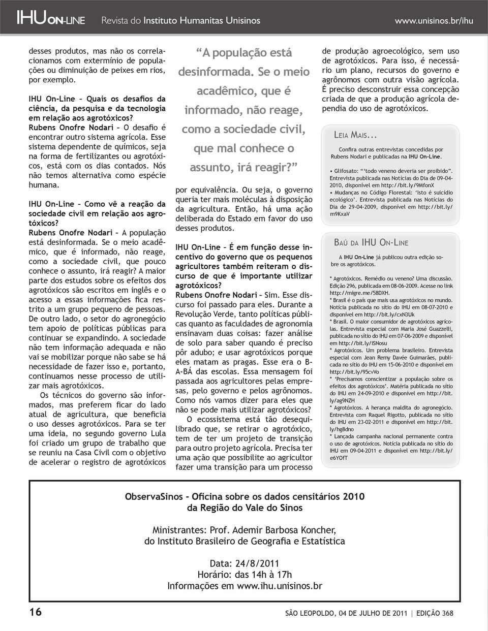 Esse sistema dependente de químicos, seja na forma de fertilizantes ou agrotóxicos, está com os dias contados. Nós não temos alternativa como espécie humana.