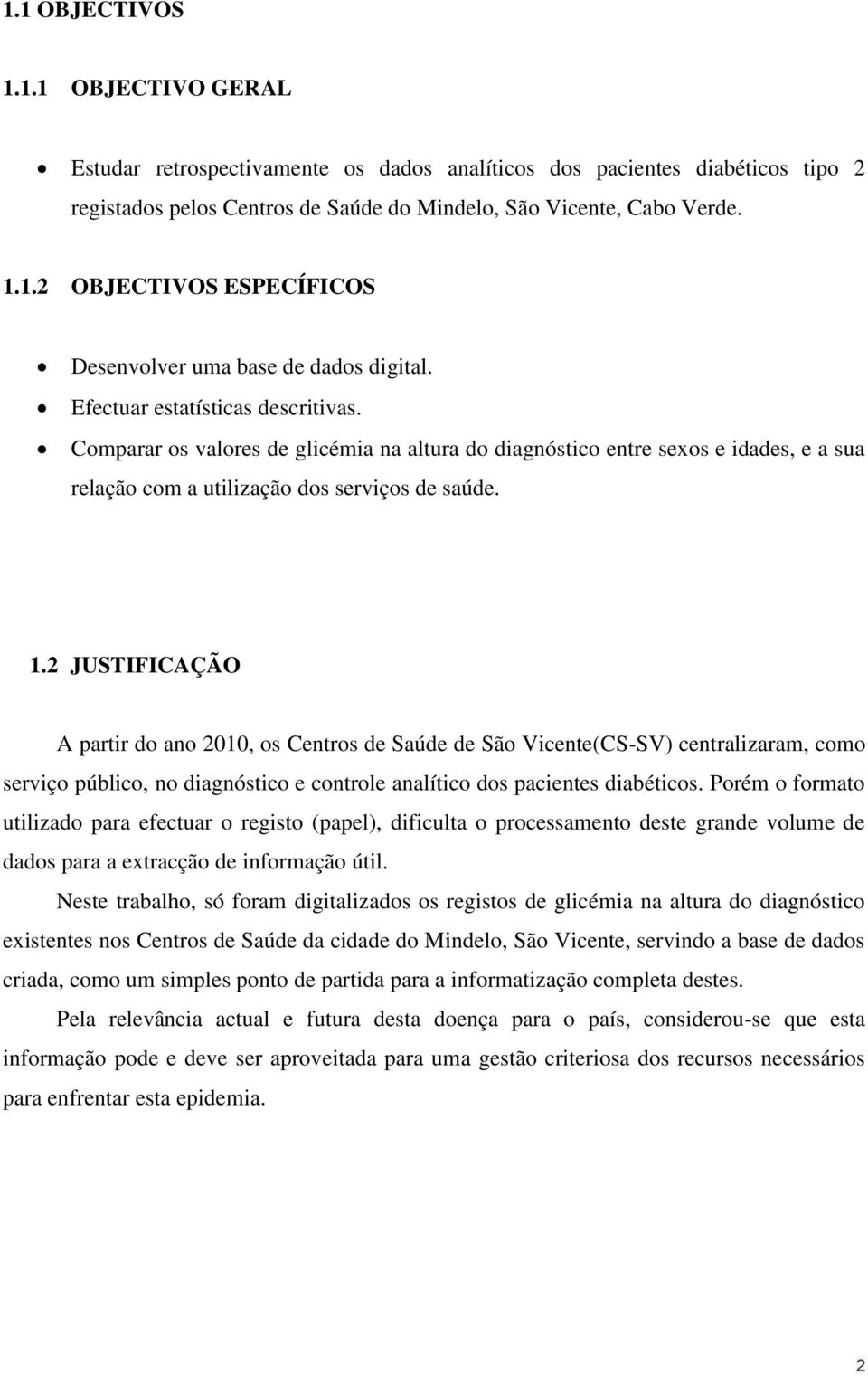 2 JUSTIFICAÇÃO A partir do ano 2010, os Centros de Saúde de São Vicente(CS-SV) centralizaram, como serviço público, no diagnóstico e controle analítico dos pacientes diabéticos.