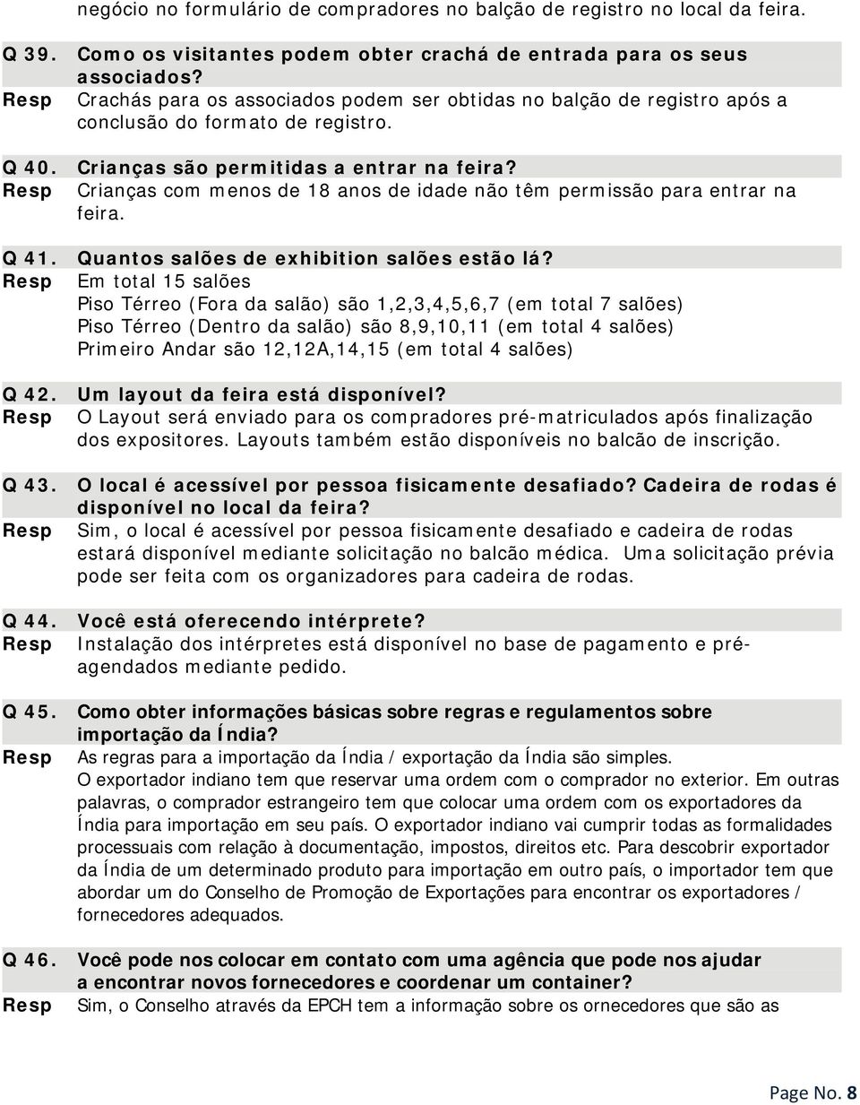 Crianças com menos de 18 anos de idade não têm permissão para entrar na feira. Q 41. Quantos salões de exhibition salões estão lá?