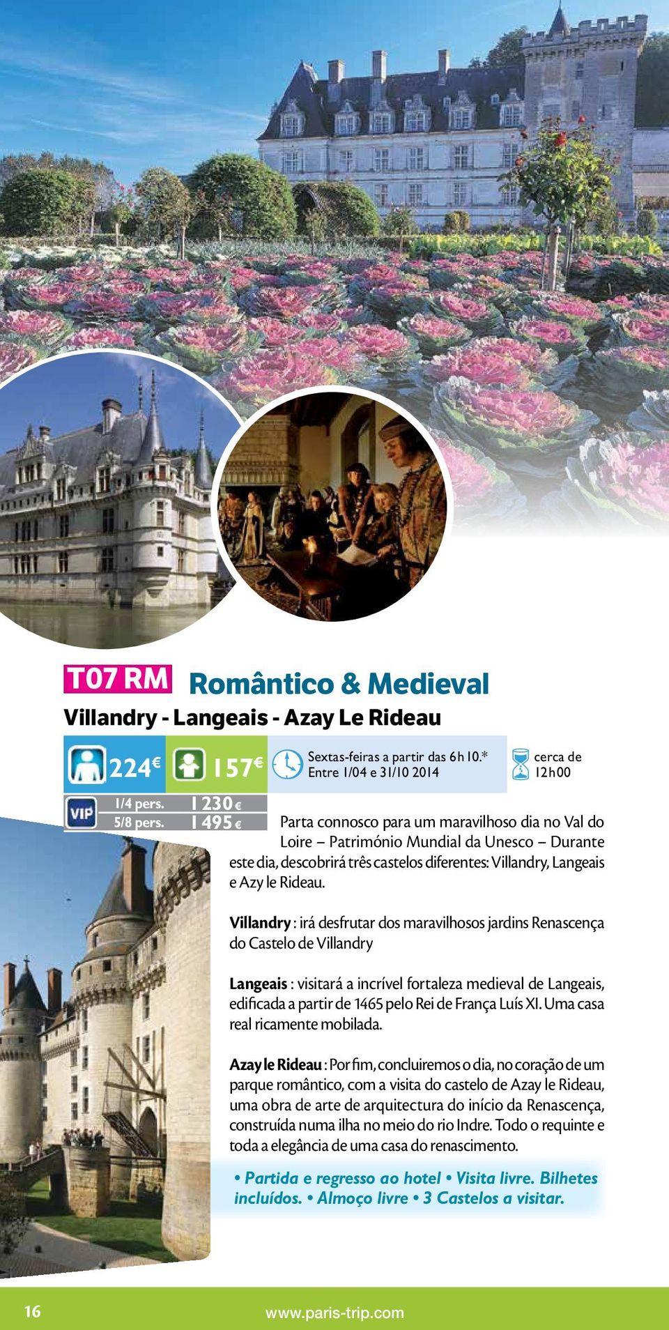 Villandry : irá desfrutar dos maravilhosos jardins Renascença do Castelo de Villandry Langeais : visitará a incrível fortaleza medieval de Langeais, edificada a partir de 1465 pelo Rei de França Luís