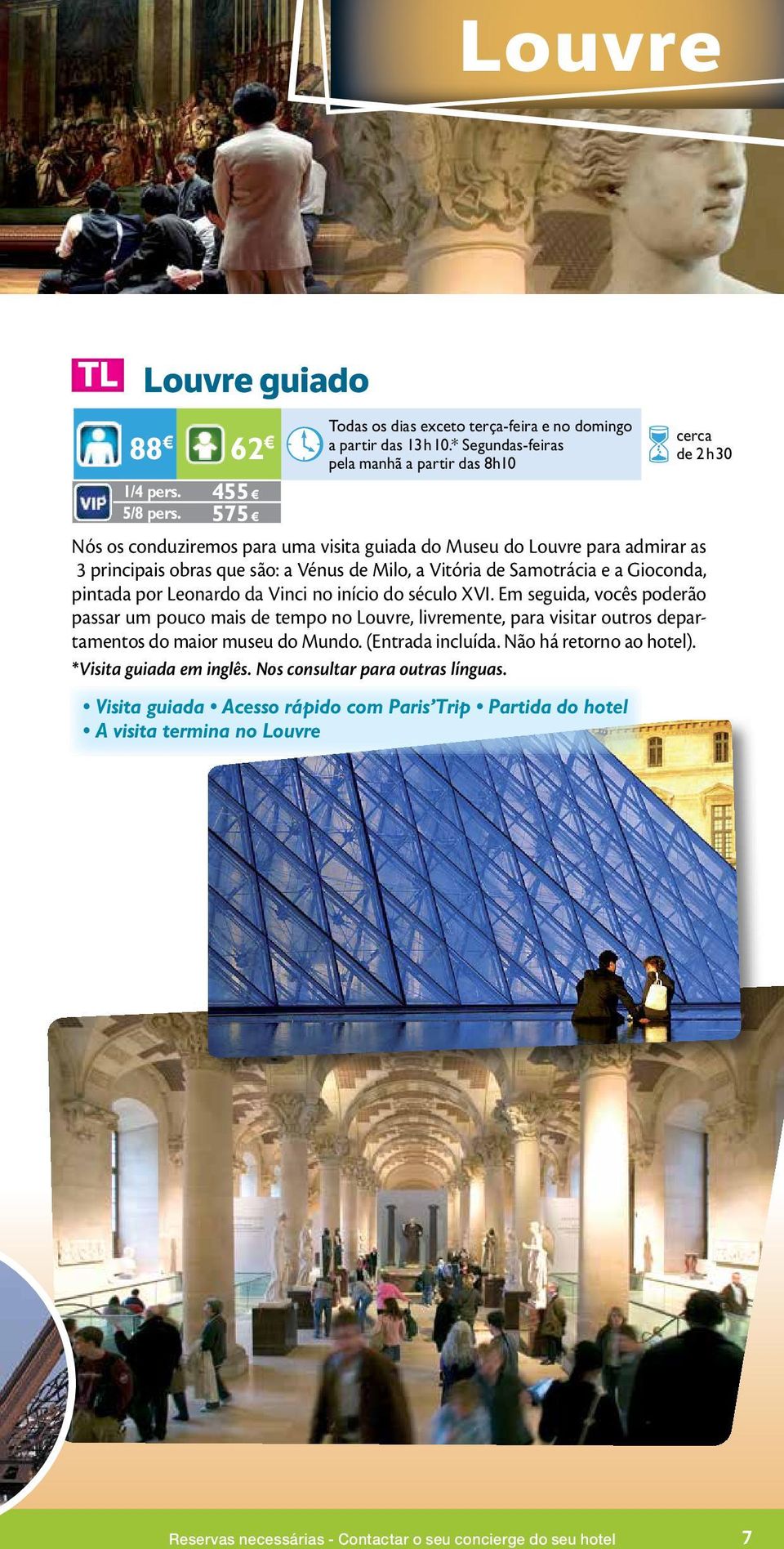 início do século XVI. Em seguida, vocês poderão passar um pouco mais de tempo no Louvre, livremente, para visitar outros departamentos do maior museu do Mundo. (Entrada incluída.