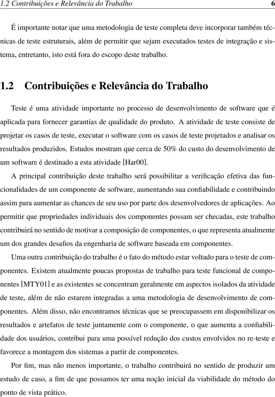 2 Contribuições e Relevância do Trabalho Teste é uma atividade importante no processo de desenvolvimento de software que é aplicada para fornecer garantias de qualidade do produto.