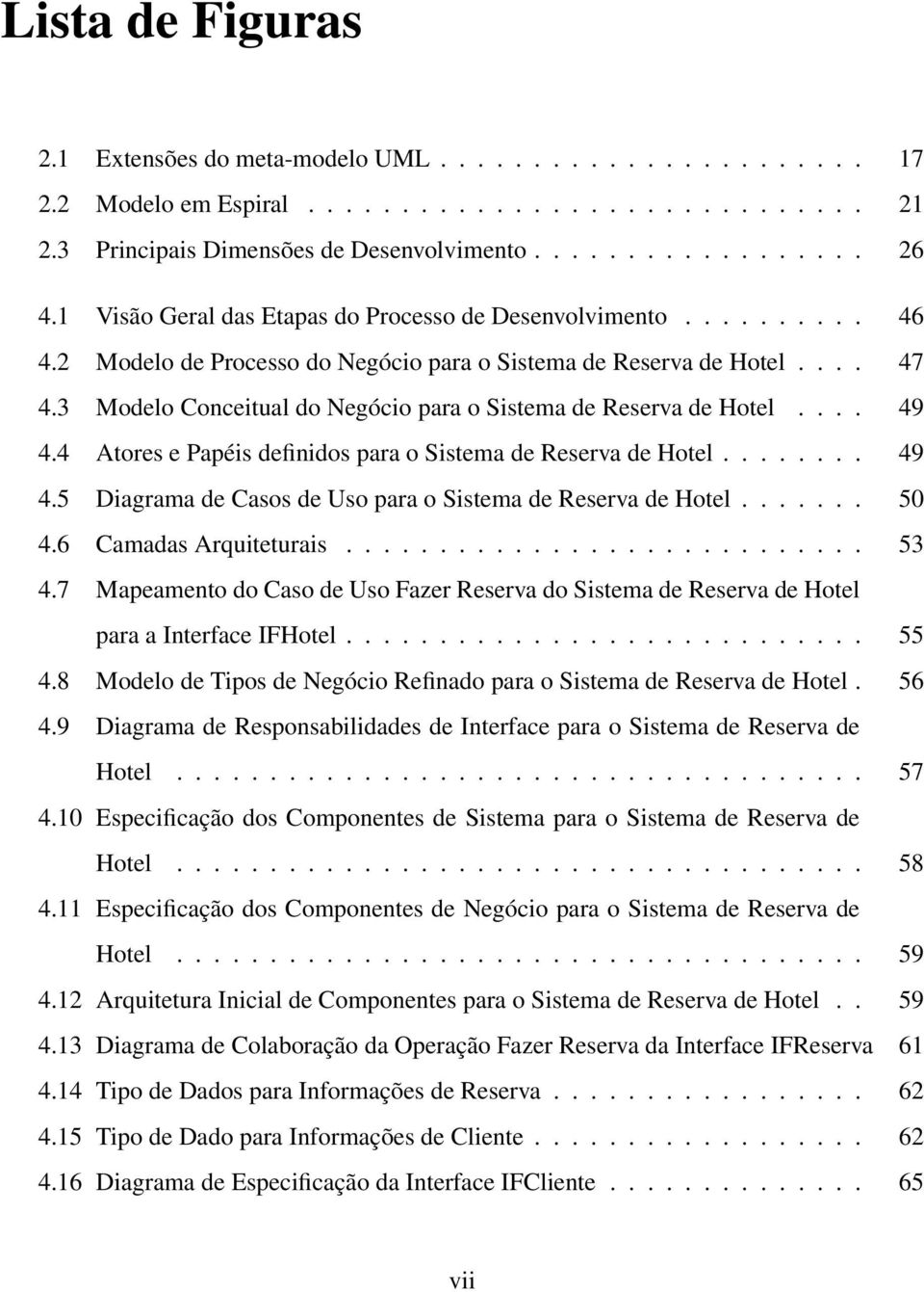 3 Modelo Conceitual do Negócio para o Sistema de Reserva de Hotel.... 49 4.4 Atores e Papéis definidos para o Sistema de Reserva de Hotel........ 49 4.5 Diagrama de Casos de Uso para o Sistema de Reserva de Hotel.