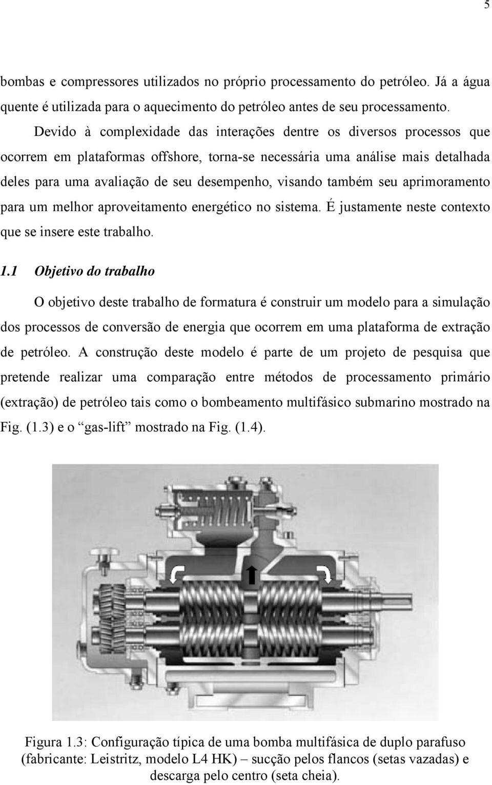 visando também seu aprimoramento para um melhor aproveitamento energético no sistema. É justamente neste contexto que se insere este trabalho. 1.