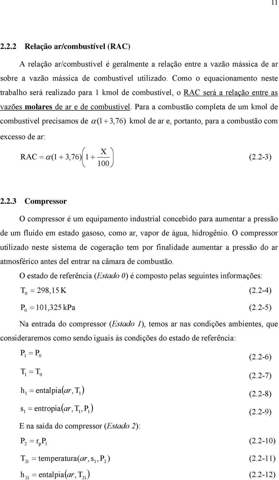 Para a combustão completa de um kmol de combustível precisamos de α ( 1+ 3,76) kmol de ar e, portanto, para a combustão com excesso de ar: X RAC = α (1 + 3,76) 1 + (.-3) 100.