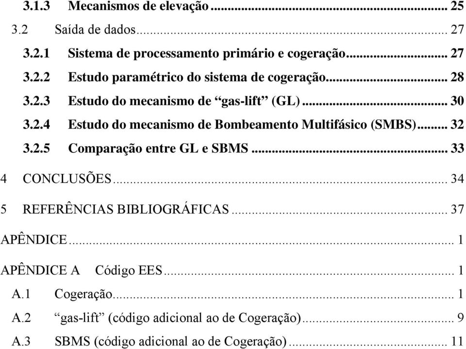 .5 Comparação entre GL e SBMS... 33 4 CONCLUSÕES... 34 5 REFERÊNCIAS BIBLIOGRÁFICAS... 37 APÊNDICE... 1 APÊNDICE A Código EES... 1 A.1 Cogeração.