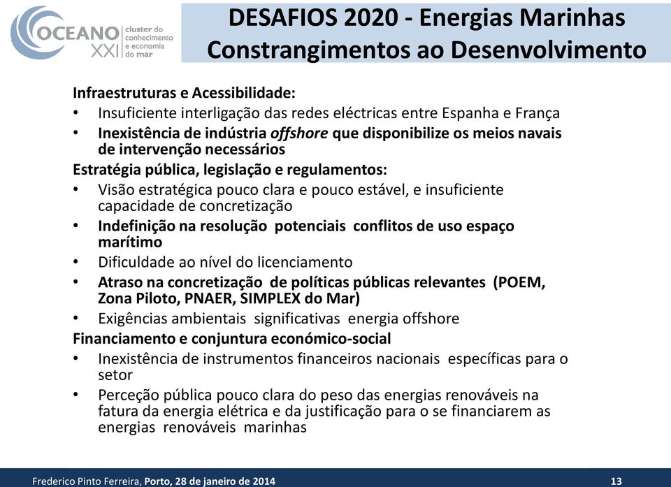 concretização Indefinição na resolução potenciais conflitos de uso espaço marítimo Dificuldade ao nível do licenciamento Atraso na concretização de políticas públicas relevantes (POEM, Zona Piloto,