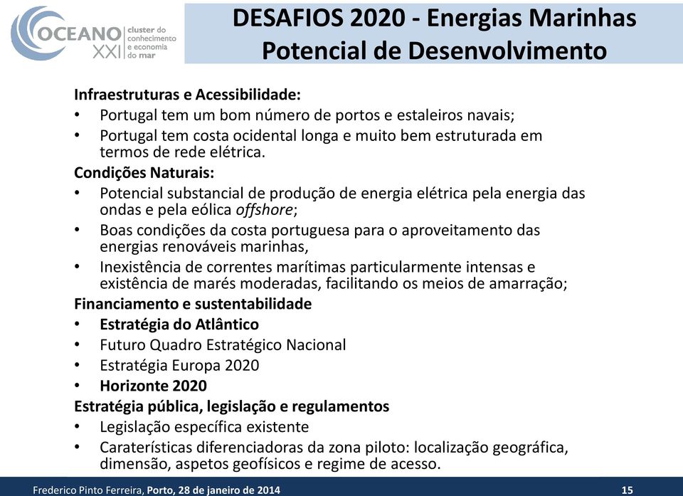 Condições Naturais: Potencial substancial de produção de energia elétrica pela energia das ondas e pela eólica offshore; Boas condições da costa portuguesa para o aproveitamento das energias