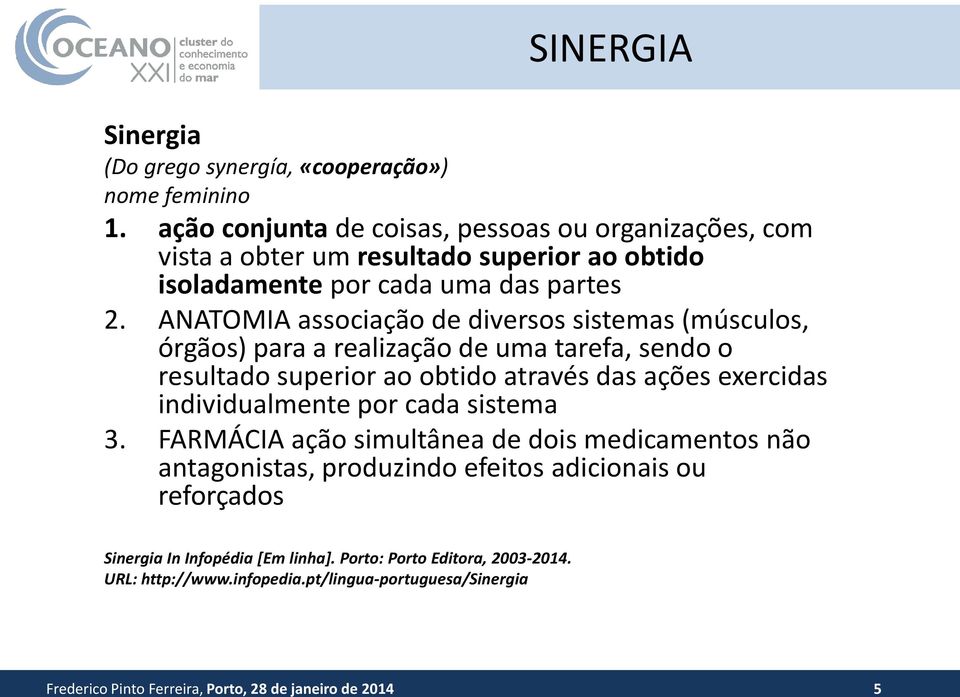 ANATOMIA associação de diversos sistemas (músculos, órgãos) para a realização de uma tarefa, sendo o resultado superior ao obtido através das ações exercidas