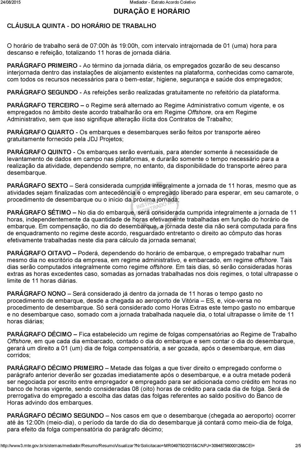 PARÁGRAFO PRIMEIRO Ao término da jornada diária, os empregados gozarão de seu descanso interjornada dentro das instalações de alojamento existentes na plataforma, conhecidas como camarote, com todos