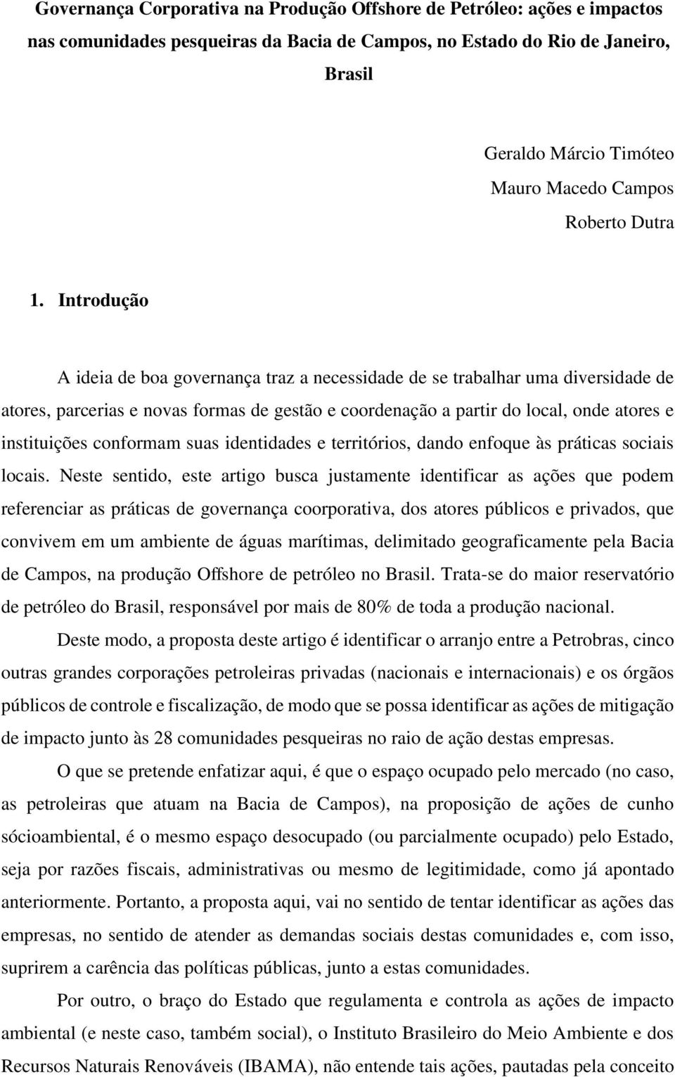 Introdução A ideia de boa governança traz a necessidade de se trabalhar uma diversidade de atores, parcerias e novas formas de gestão e coordenação a partir do local, onde atores e instituições