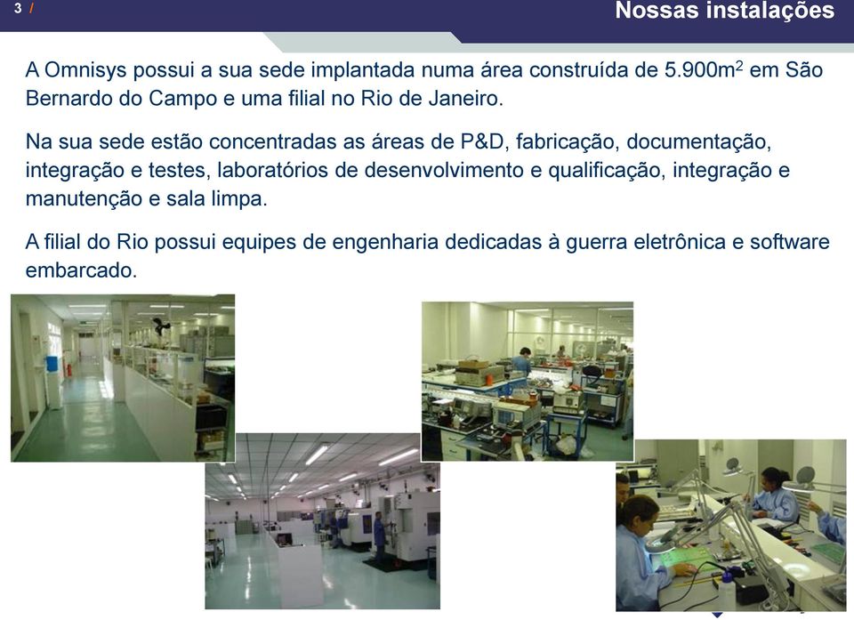 Na sua sede estão concentradas as áreas de P&D, fabricação, documentação, integração e testes, laboratórios