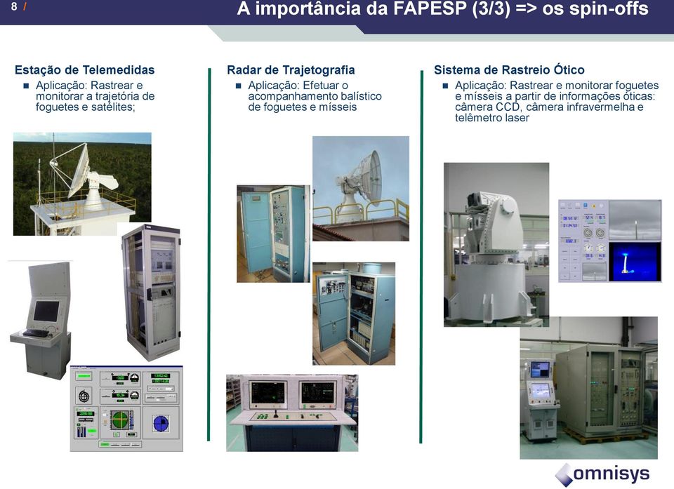 acompanhamento balístico de foguetes e mísseis Sistema de Rastreio Ótico Aplicação: Rastrear e