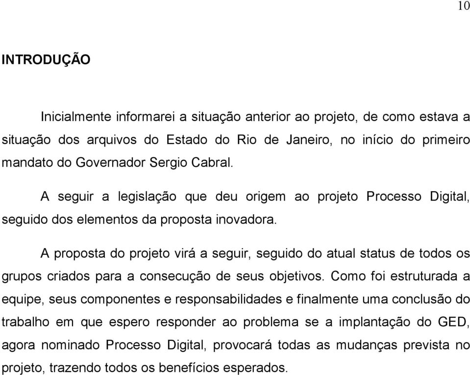 A proposta do projeto virá a seguir, seguido do atual status de todos os grupos criados para a consecução de seus objetivos.