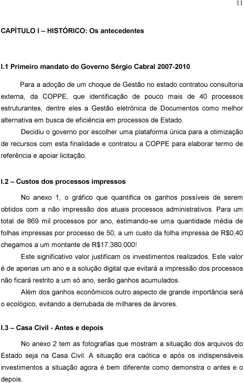 estruturantes, dentre eles a Gestão eletrônica de Documentos como melhor alternativa em busca de eficiência em processos de Estado.