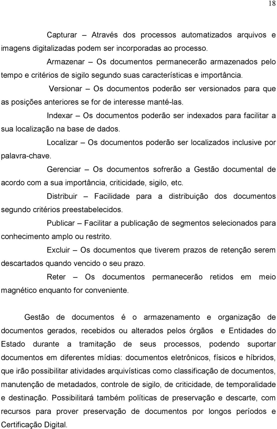 Versionar Os documentos poderão ser versionados para que as posições anteriores se for de interesse manté-las.