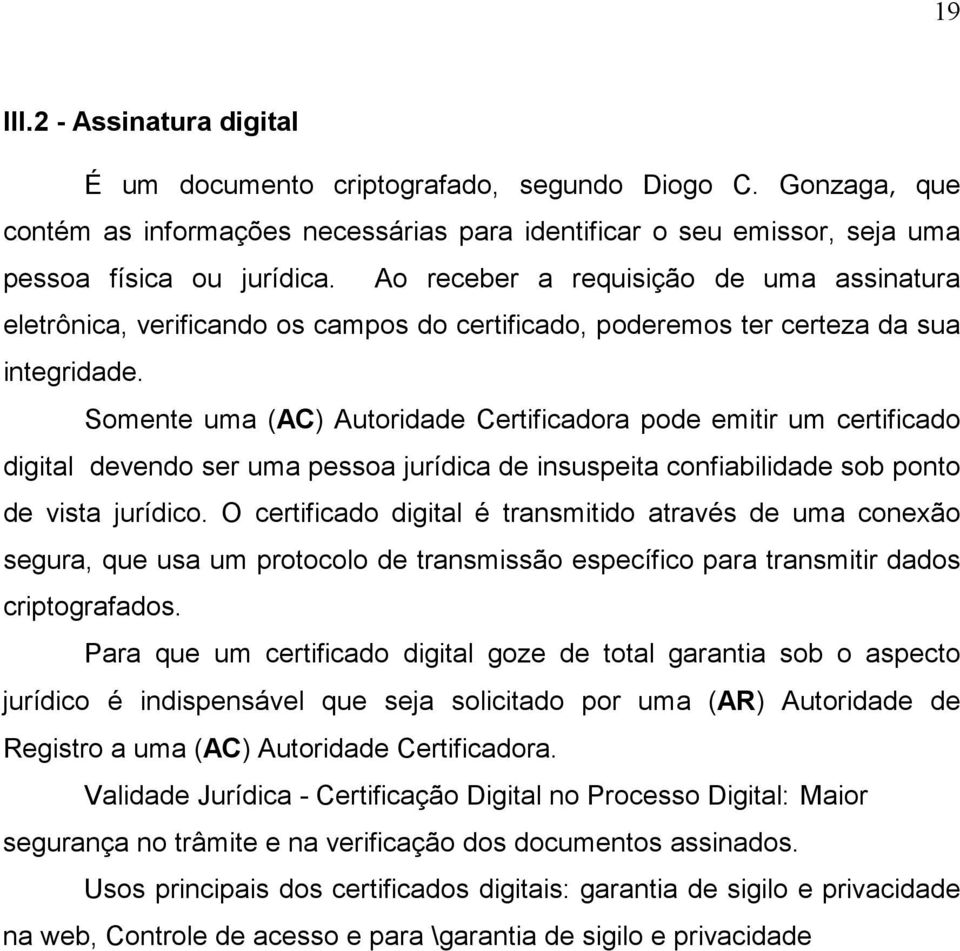 Somente uma (AC) Autoridade Certificadora pode emitir um certificado digital devendo ser uma pessoa jurídica de insuspeita confiabilidade sob ponto de vista jurídico.