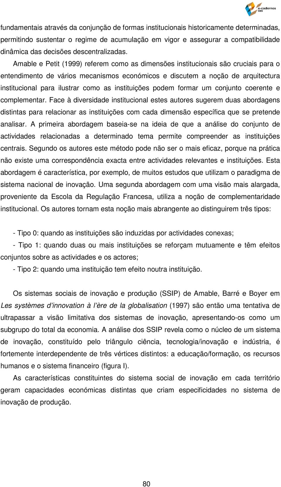 Amable e Petit (1999) referem como as dimensões institucionais são cruciais para o entendimento de vários mecanismos económicos e discutem a noção de arquitectura institucional para ilustrar como as