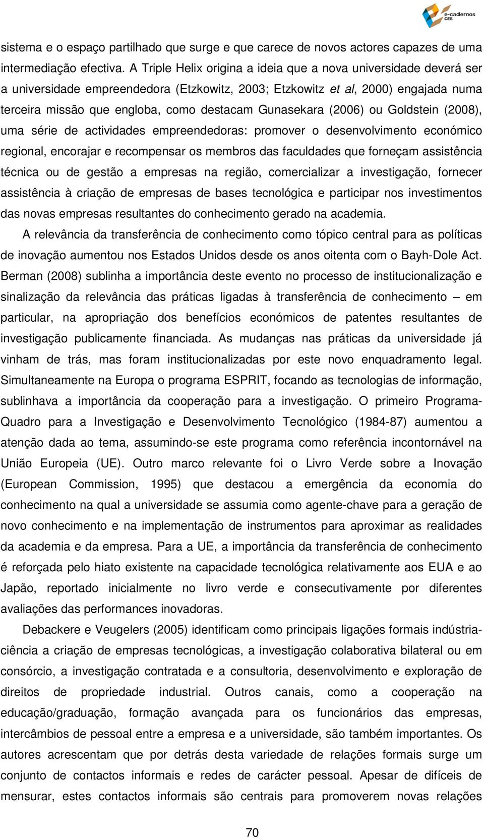 Gunasekara (2006) ou Goldstein (2008), uma série de actividades empreendedoras: promover o desenvolvimento económico regional, encorajar e recompensar os membros das faculdades que forneçam