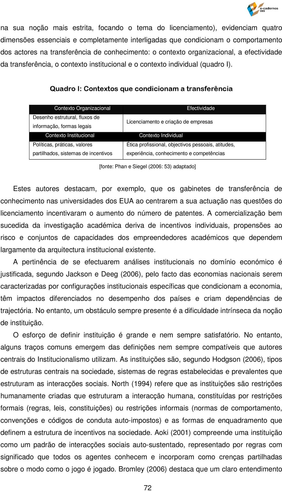 Quadro I: Contextos que condicionam a transferência Contexto Organizacional Desenho estrutural, fluxos de informação, formas legais Contexto Institucional Políticas, práticas, valores partilhados,