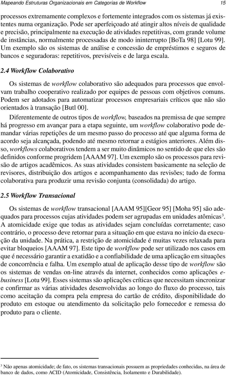 ininterrupto [BoTa 98] [Lotu 99]. Um exemplo são os sistemas de análise e concessão de empréstimos e seguros de bancos e seguradoras: repetitivos, previsíveis e de larga escala. 2.