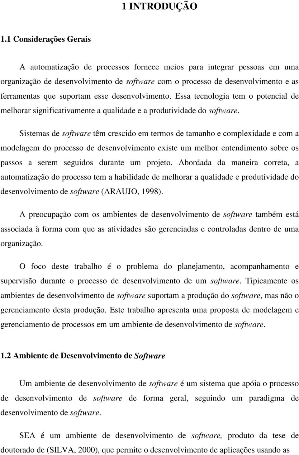 suportam esse desenvolvimento. Essa tecnologia tem o potencial de melhorar significativamente a qualidade e a produtividade do software.