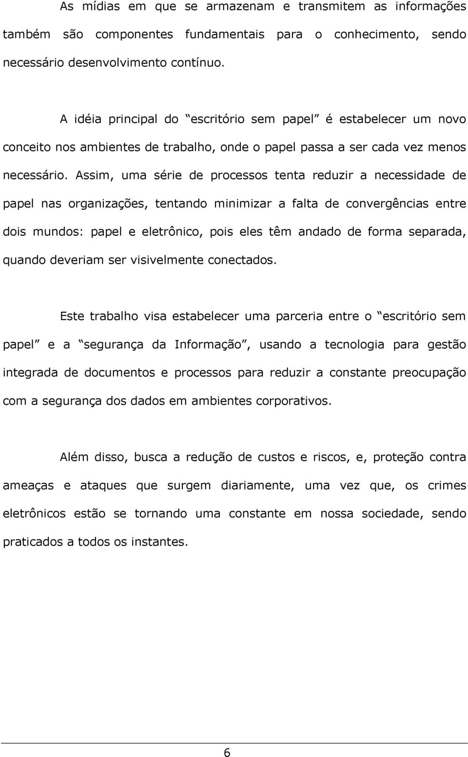 Assim, uma série de processos tenta reduzir a necessidade de papel nas organizações, tentando minimizar a falta de convergências entre dois mundos: papel e eletrônico, pois eles têm andado de forma