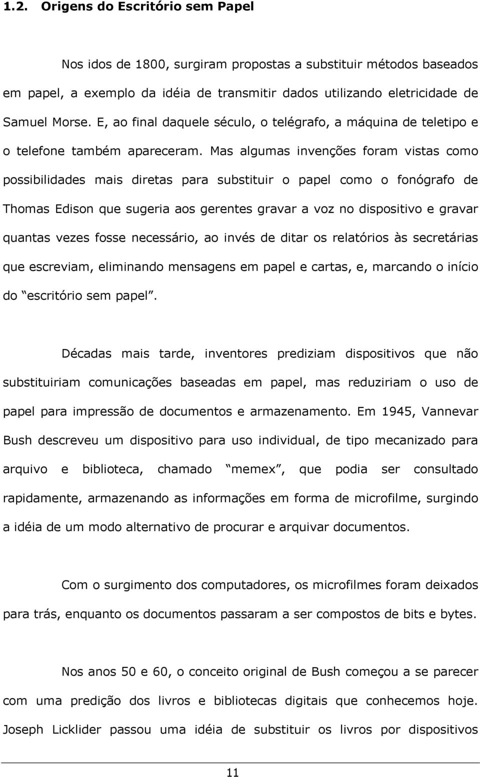 Mas algumas invenções foram vistas como possibilidades mais diretas para substituir o papel como o fonógrafo de Thomas Edison que sugeria aos gerentes gravar a voz no dispositivo e gravar quantas