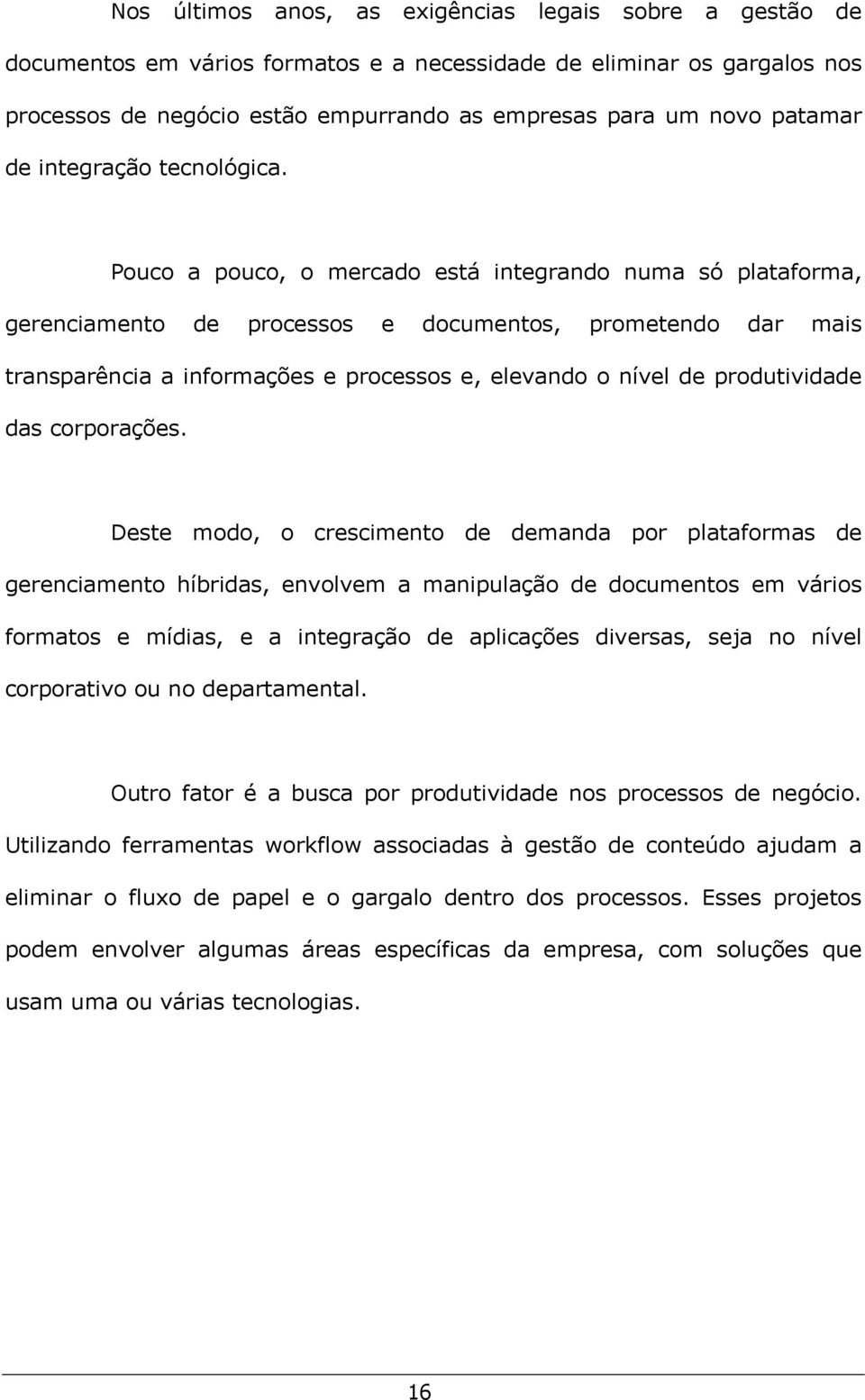 Pouco a pouco, o mercado está integrando numa só plataforma, gerenciamento de processos e documentos, prometendo dar mais transparência a informações e processos e, elevando o nível de produtividade