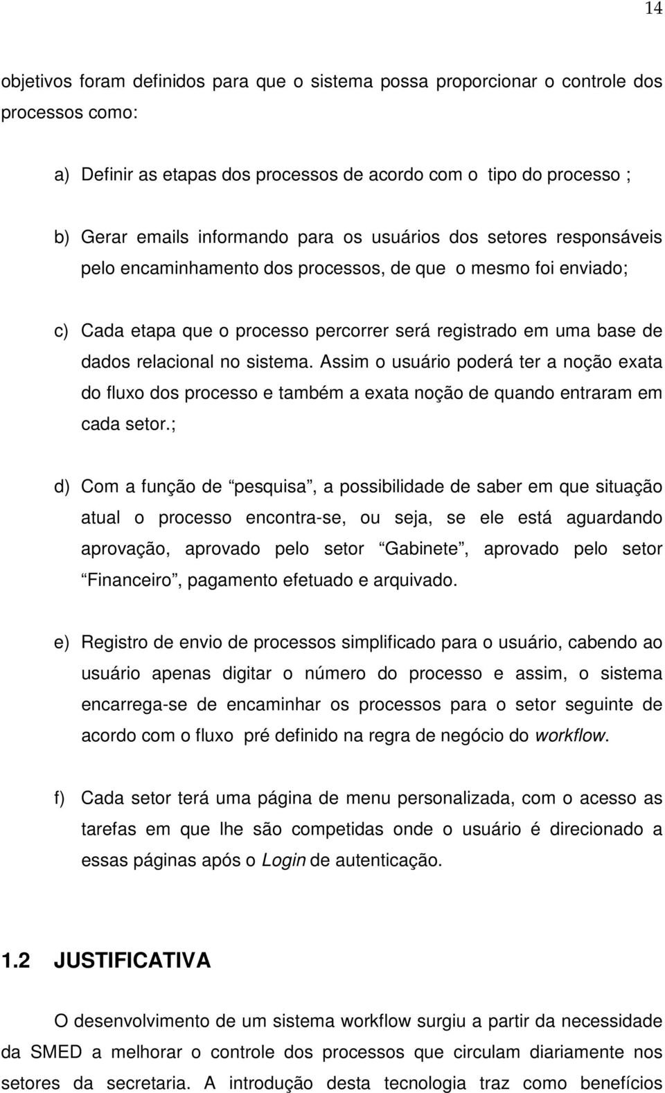 Assim o usuário poderá ter a noção exata do fluxo dos processo e também a exata noção de quando entraram em cada setor.