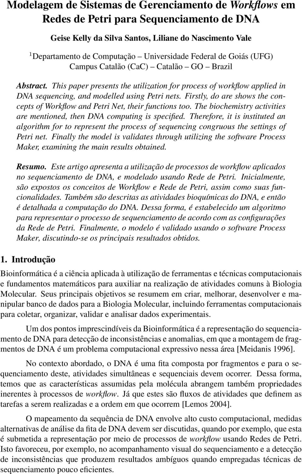 Firstly, do are shows the concepts of Workflow and Petri Net, their functions too. The biochemistry activities are mentioned, then DNA computing is specified.