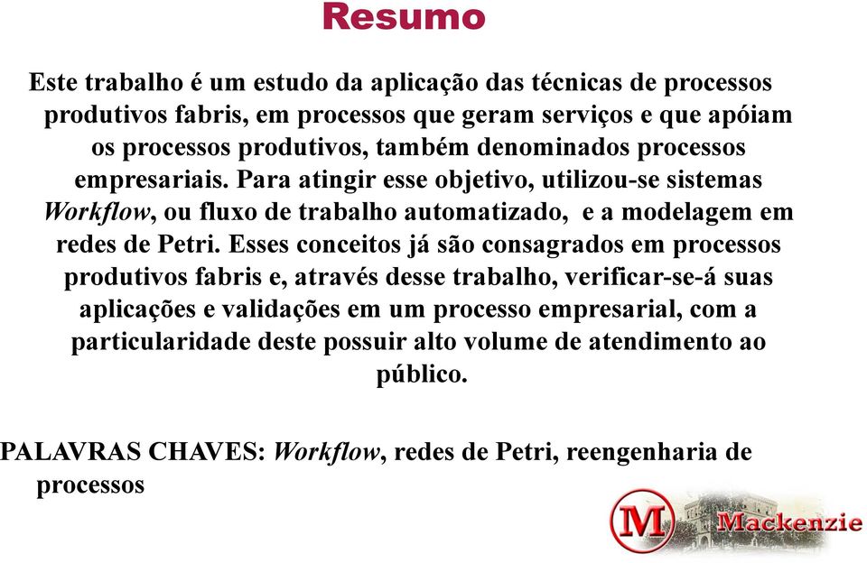 Para atingir esse objetivo, utilizou-se sistemas Workflow, ou fluxo de trabalho automatizado, e a modelagem em redes de Petri.