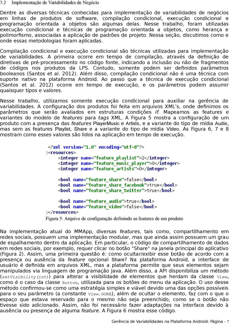 Nesse trabalho, foram utilizadas execução condicional e técnicas de programação orientada a objetos, como herança e polimorfismo, associadas a aplicação de padrões de projeto.