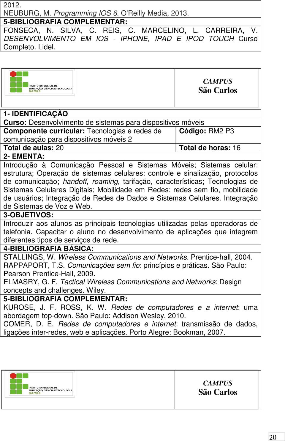 CAMPUS 1- IDENTIFICAÇÃO Curso: Desenvolvimento de sistemas para dispositivos móveis Componente curricular: Tecnologias e redes de Código: RM2 P3 comunicação para dispositivos móveis 2 Total de aulas: