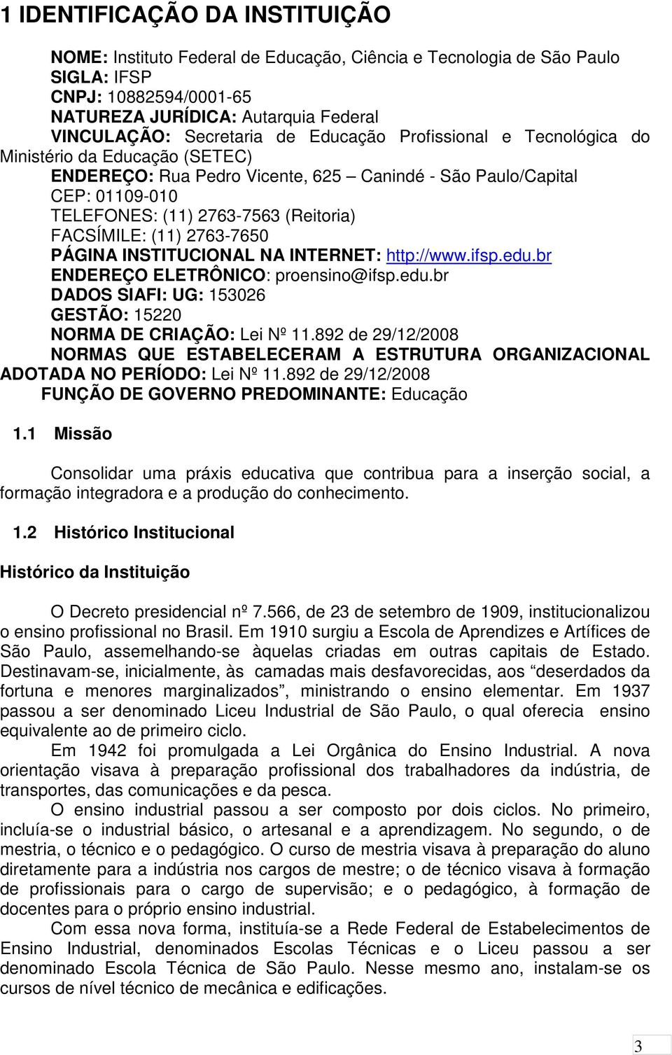 2763-7650 PÁGINA INSTITUCIONAL NA INTERNET: http://www.ifsp.edu.br ENDEREÇO ELETRÔNICO: proensino@ifsp.edu.br DADOS SIAFI: UG: 153026 GESTÃO: 15220 NORMA DE CRIAÇÃO: Lei Nº 11.