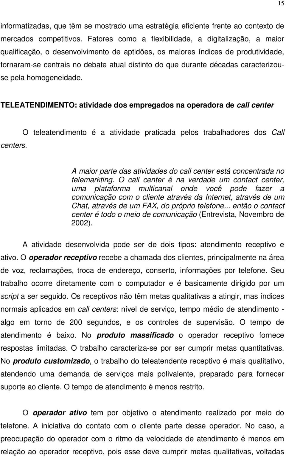 décadas caracterizouse pela homogeneidade. TELEATENDIMENTO: atividade dos empregados na operadora de call center centers.