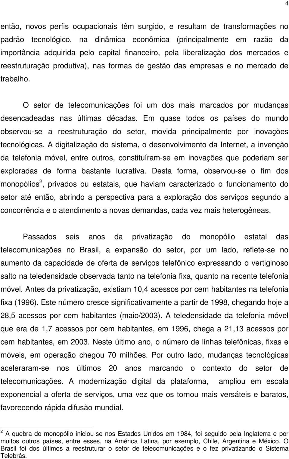 O setor de telecomunicações foi um dos mais marcados por mudanças desencadeadas nas últimas décadas.