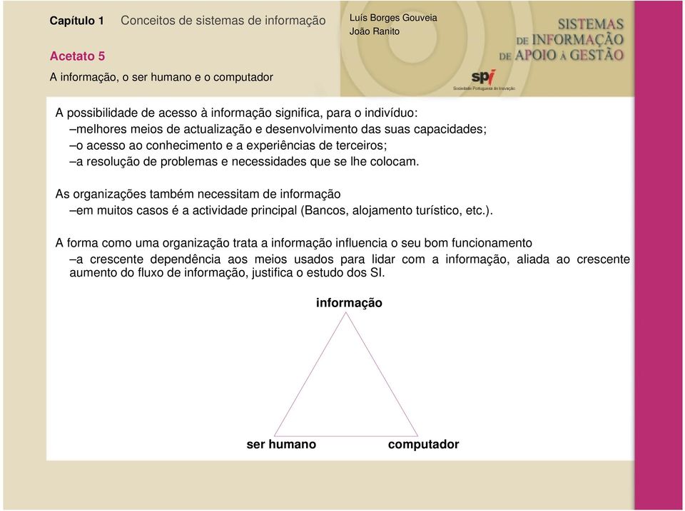 As organizações também necessitam de informação em muitos casos é a actividade principal (Bancos, alojamento turístico, etc.).