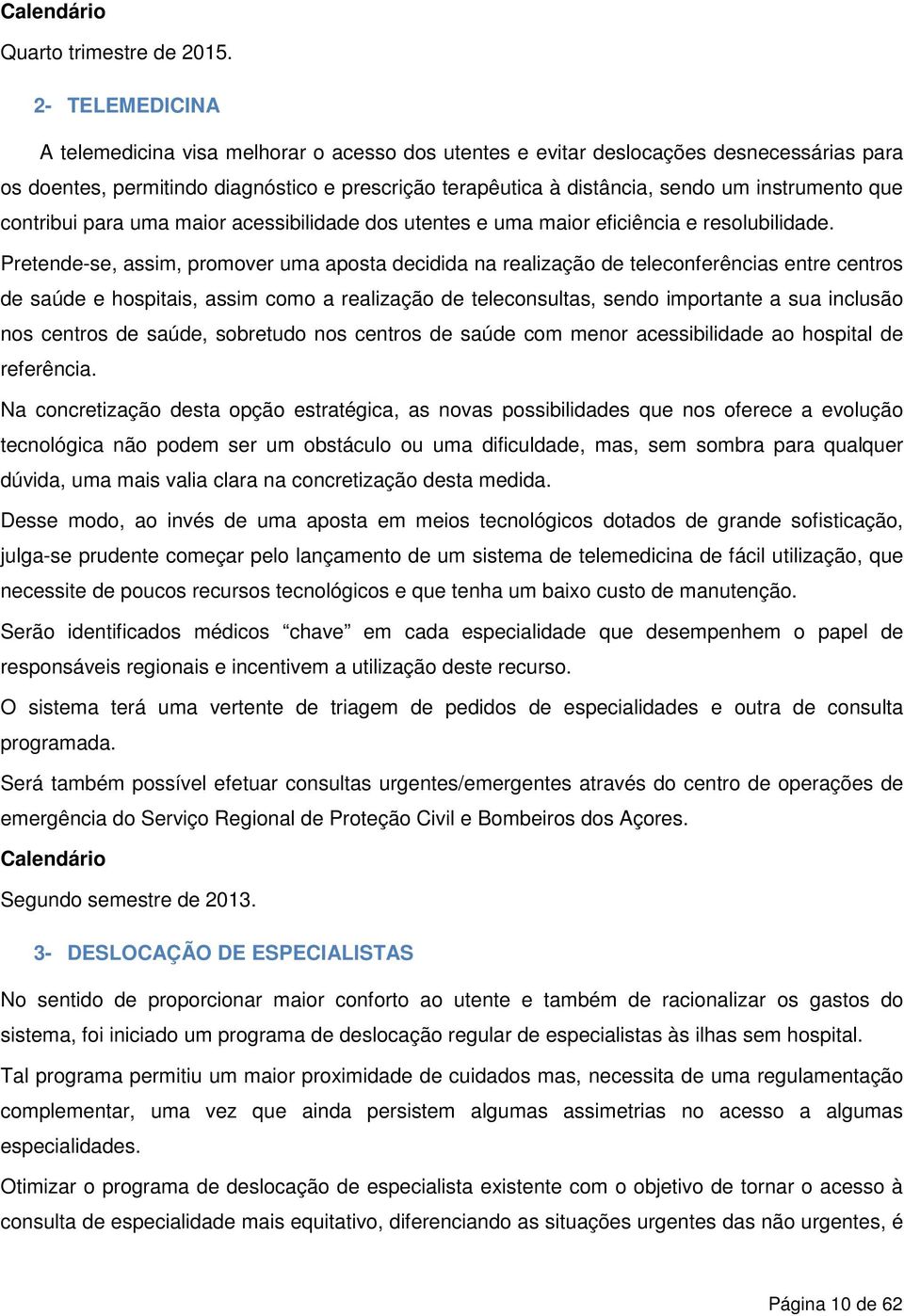 instrumento que contribui para uma maior acessibilidade dos utentes e uma maior eficiência e resolubilidade.